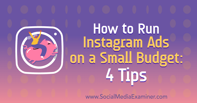 Slik kjører du Instagram-annonser på et lite budsjett: 4 tips: Social Media Examiner