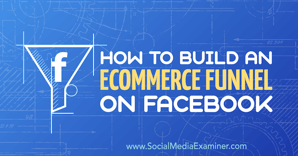 Hvordan bygge en e-handelstrakt på Facebook av Jordan Bucknell på Social Media Examiner.