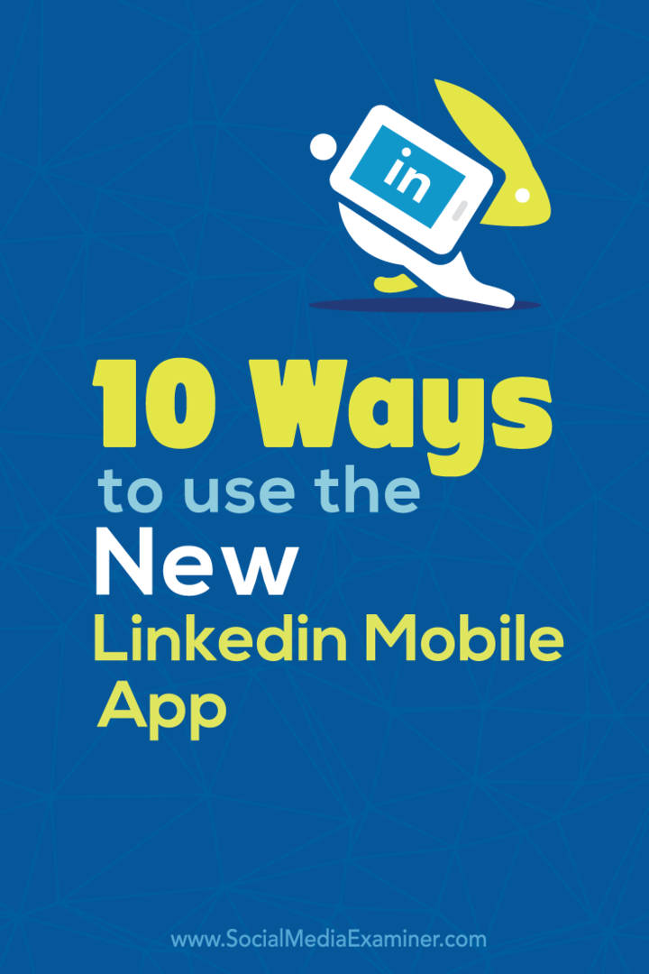 10 måter å bruke den nye LinkedIn Mobile App: Social Media Examiner