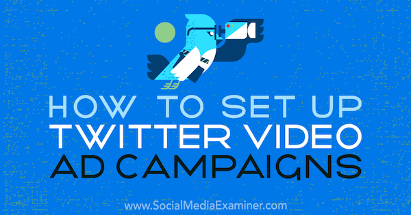 Hvordan sette opp Twitter-videoannonsekampanjer av Richa Pathak på Social Media Examiner.