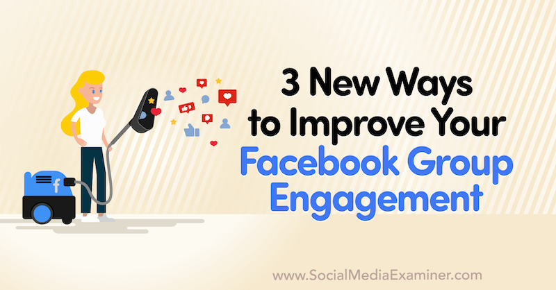3 nye måter å forbedre engasjementet på Facebook -gruppen av Corinna Keefe på Social Media Examiner.