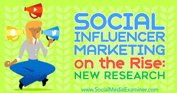 Social Influencer Marketing on the Rise: New Research av Michelle Krasniak på Social Media Examiner.