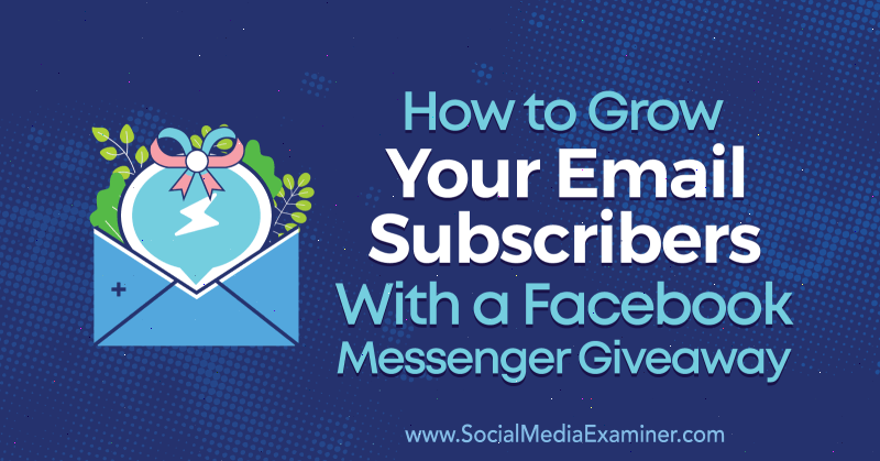 Hvordan vokse e-postabonnentene dine med en Facebook Messenger Giveaway av Steve Chou på Social Media Examiner.