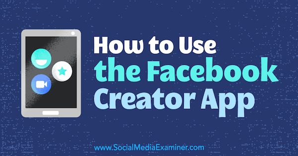 Hvordan bruke Facebook Creator-appen av Peg Fitzpatrick på Social Media Examiner.