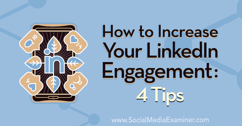 Hvordan øke ditt LinkedIn-engasjement: 4 tips av Biron Clark på Social Media Examiner.