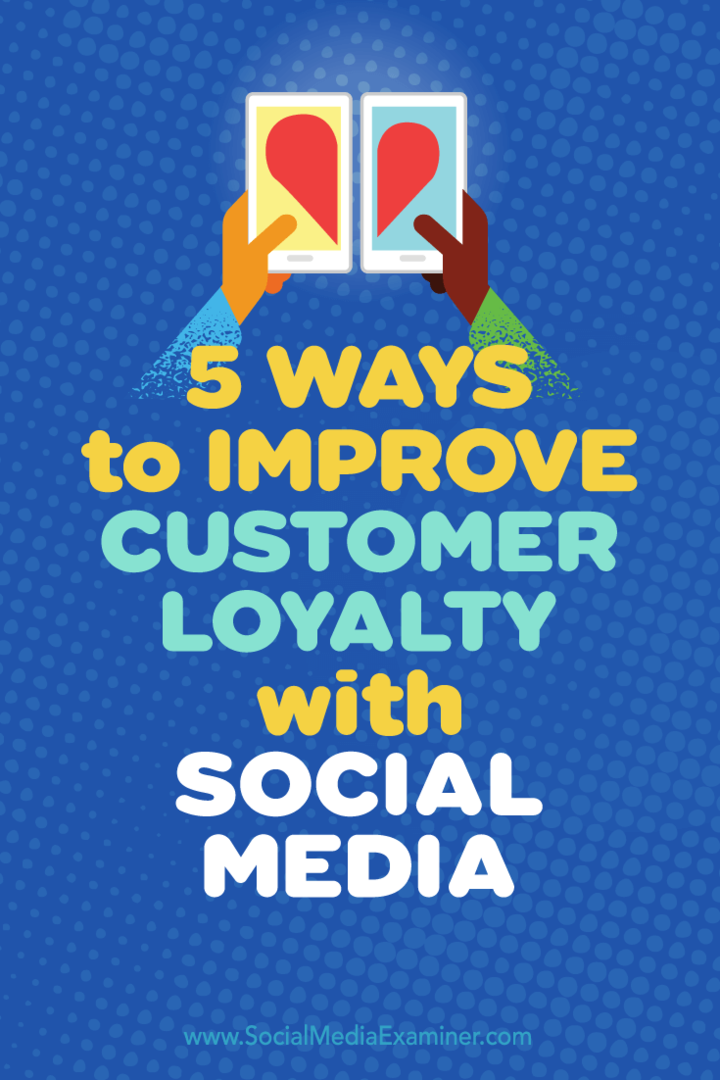 Tips om fem måter å bruke sosiale medier på for å øke kundelojaliteten.