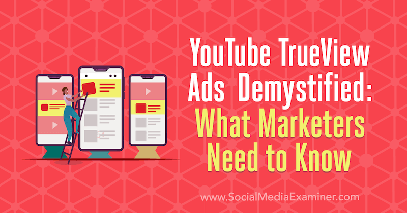 YouTube TrueView Ads Demystified: Hva markedsførere trenger å vite av Joe Martinez på Social Media Examiner.