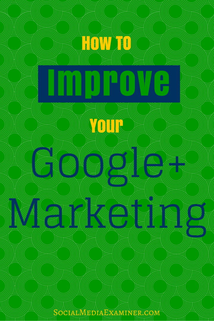 Hvordan forbedre Google + -markedsføringen din: Social Media Examiner