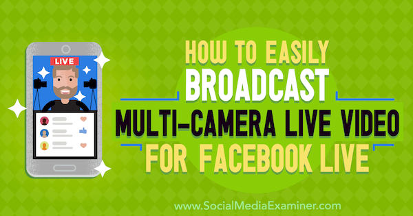 Slik sender du enkelt live video med flere kamera for Facebook Live av Erin Cell på Social Media Examiner.