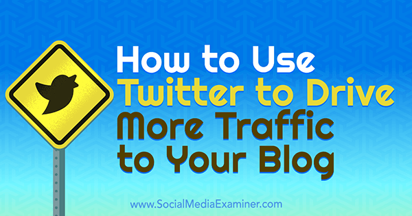 Hvordan bruke Twitter for å øke trafikken til bloggen din av Andrew Pickering på Social Media Examiner.