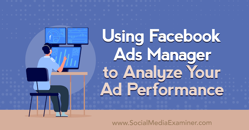 Bruke Facebook Ads Manager til å analysere annonseresultatene dine av Allie Bloyd på Social Media Examiner.