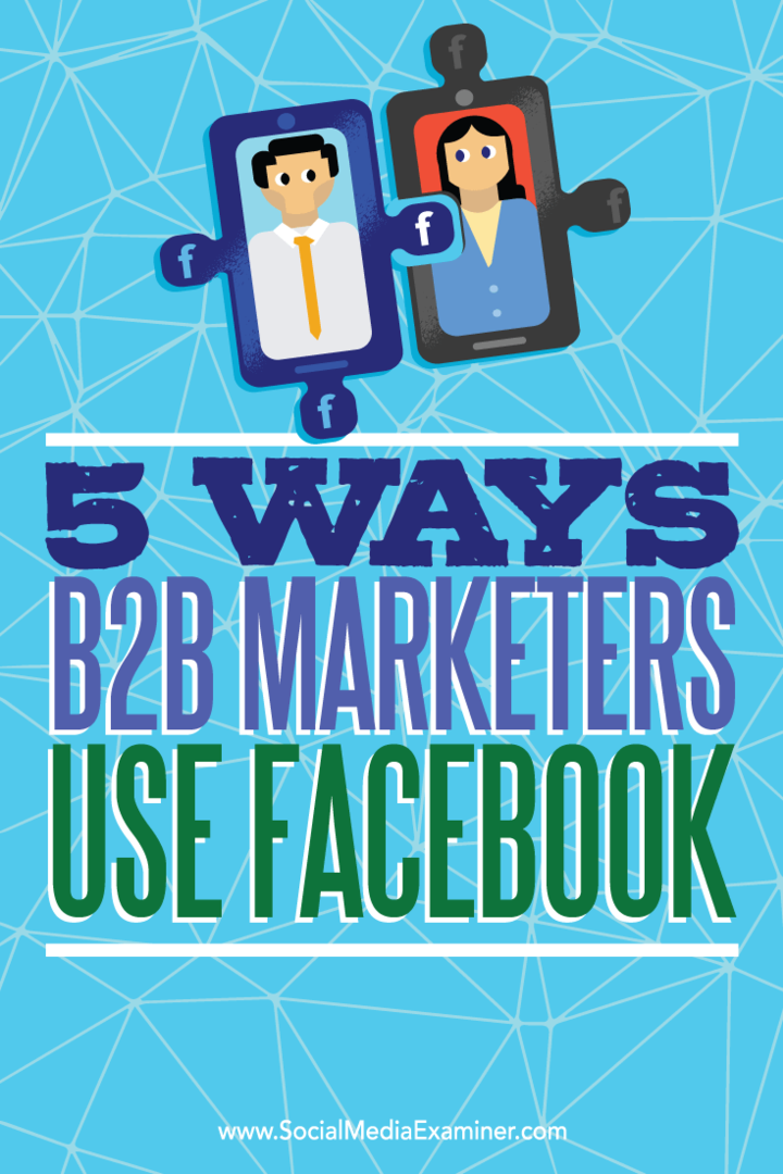 Tips om fem måter B2B-markedsførere bruker Facebook for å nå potensielle kunder.
