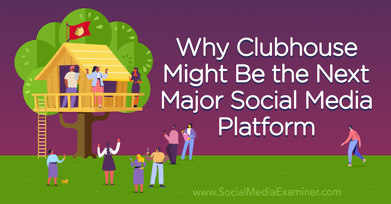 Why Clubhouse Might Be the Next Major Social Media Platform with opinion av Michael Stelzner, grunnlegger av Social Media Examiner.