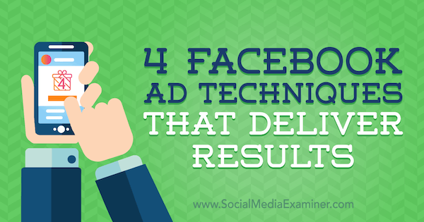 4 Facebook-annonseteknikker som leverer resultater av Luke Heinecke på Social Media Examiner.