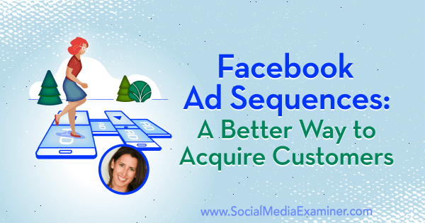 Facebook Annonsesekvenser: En bedre måte å skaffe kunder med innsikt fra Amanda Bond på Social Media Marketing Podcast.