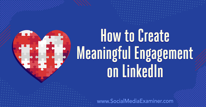 Hvordan lage meningsfull engasjement på LinkedIn: 3 tips av Luan Wise på Social Media Examiner.