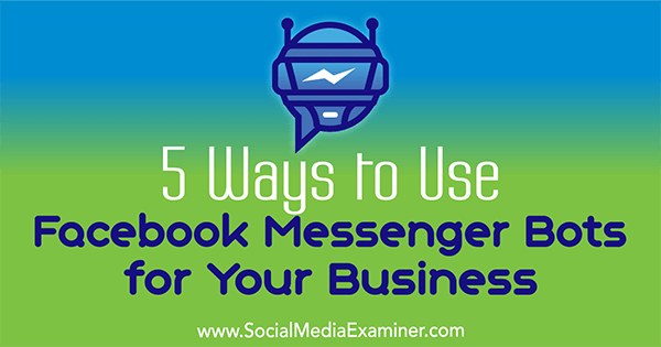 5 måter å bruke Facebook Messenger Bots for din virksomhet av Ana Gotter på Social Media Examiner.