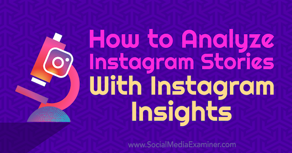 Hvordan analysere Instagram-historier med Instagram-innsikt av Olga Rabo på Social Media Examiner.