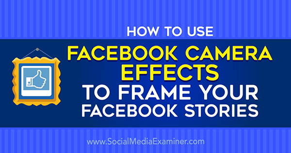 Slik bruker du Facebook-kameraeffekter for å lage Facebook Event Frames og Location Frames på Social Media Examiner.