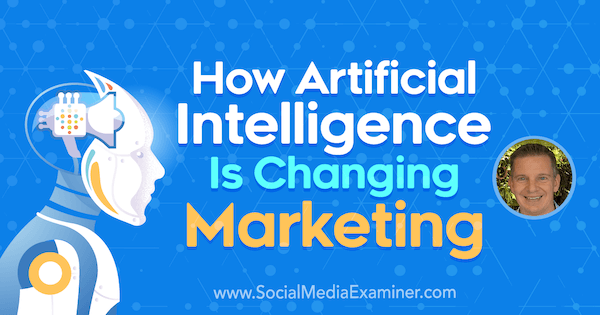 Hvordan kunstig intelligens endrer markedsføring med innsikt fra Mike Rhodes på Social Media Marketing Podcast.