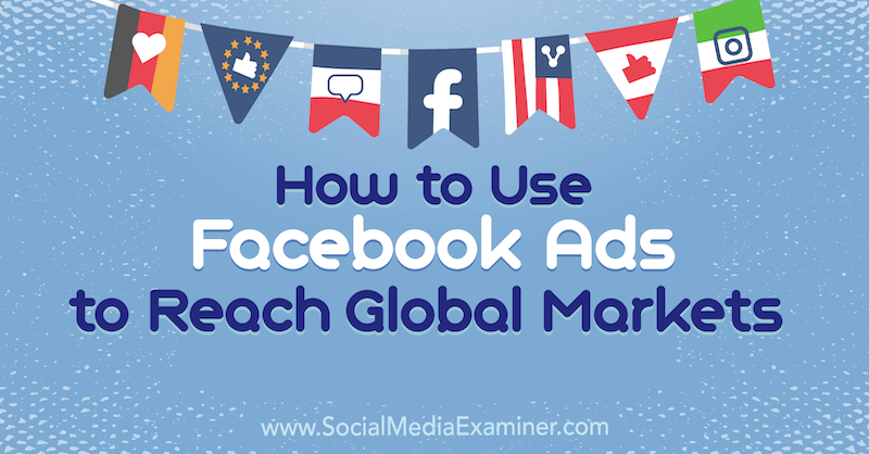 Hvordan bruke Facebook-annonser for å nå globale markeder av Jack Shepherd på Social Media Examiner.