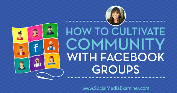 Hvordan dyrke fellesskapet med Facebook-grupper med innsikt fra Dana Malstaff på Social Media Marketing Podcast.