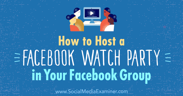Hvordan være vert for et Facebook Watch Party i Facebook-gruppen din av Lucy Hall på Social Media Examiner.