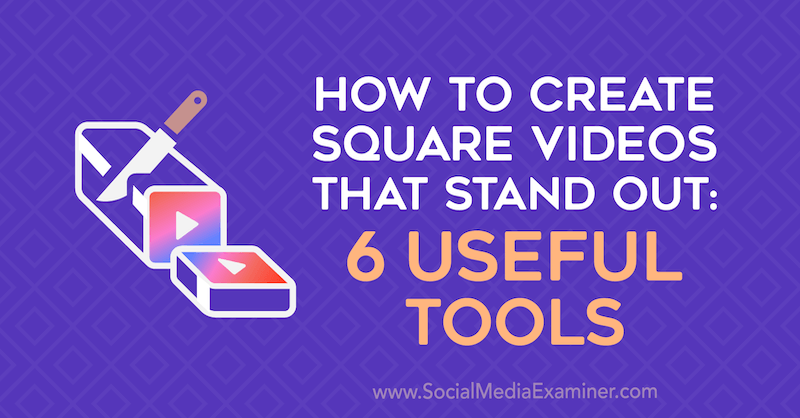 Hvordan lage firkantede videoer som skiller seg ut: 6 nyttige verktøy av Erin Sanchez på Social Media Examiner.
