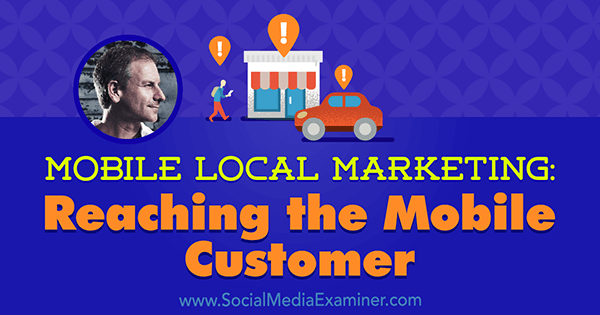 Mobil lokal markedsføring: Nå mobilkunden med innsikt fra Rich Brooks på Social Media Marketing Podcast.