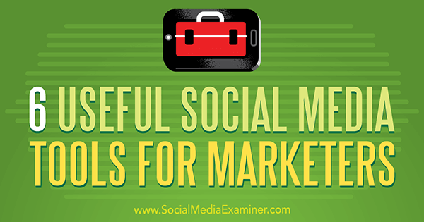 6 Nyttige sosiale medierverktøy for markedsførere av Aaron Agius på Social Media Examiner.