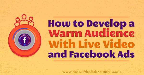 Hvordan utvikle et varmt publikum med live video- og Facebook-annonser av Andrew Nathan på Social Media Examiner.