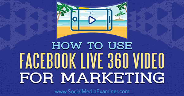 Hvordan bruke Facebook Live 360 ​​Video for markedsføring av Joel Comm på Social Media Examiner.