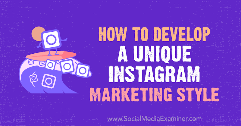 Hvordan utvikle en unik Instagram markedsføringsstil: Social Media Examiner