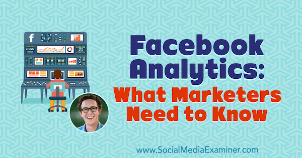 Facebook Analytics: Hva markedsførere trenger å vite med innsikt fra Andrew Foxwell på Social Media Marketing Podcast.