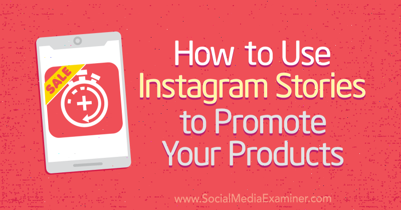 Hvordan bruke Instagram-historier til å markedsføre produktene dine av Alex Beadon på Social Media Examiner.