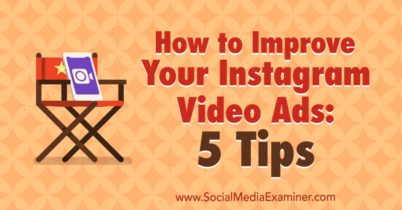 Hvordan du kan forbedre Instagram-videoannonsene dine: 5 tips av Mitt Ray på Social Media Examiner.