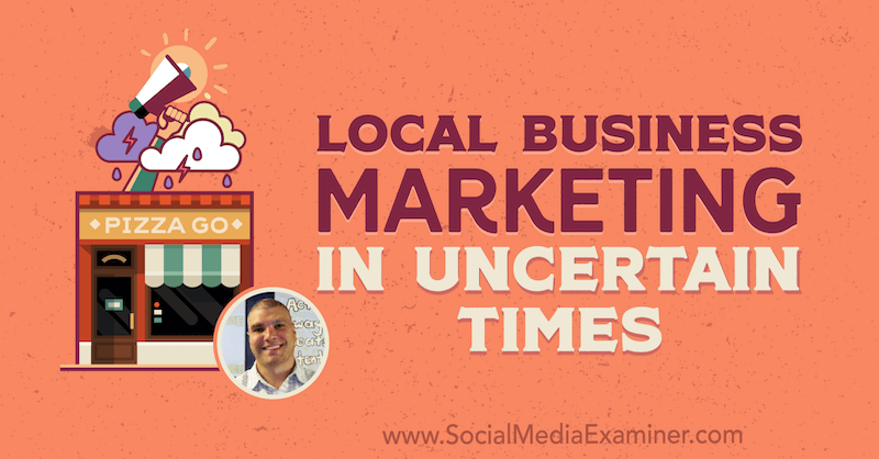 Lokal markedsføring i uvisse tider med innsikt fra Bruce Irving på Social Media Marketing Podcast.