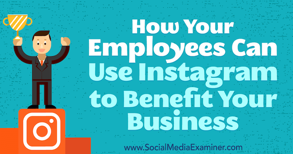 Hvordan dine ansatte kan bruke Instagram til å dra fordel av virksomheten din av Kristi Hines på Social Media Examiner.