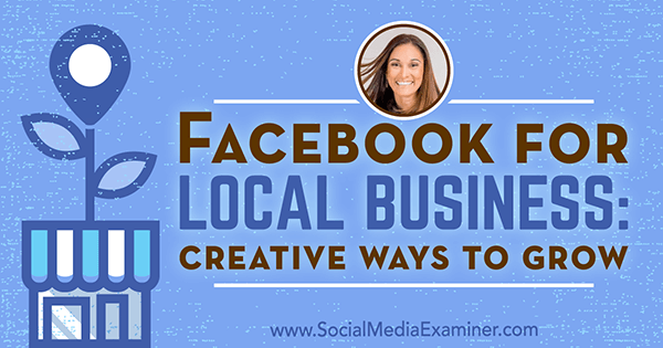 Facebook for Local Business: Creative Ways to Grow med innsikt fra Anissa Holmes på Social Media Marketing Podcast.