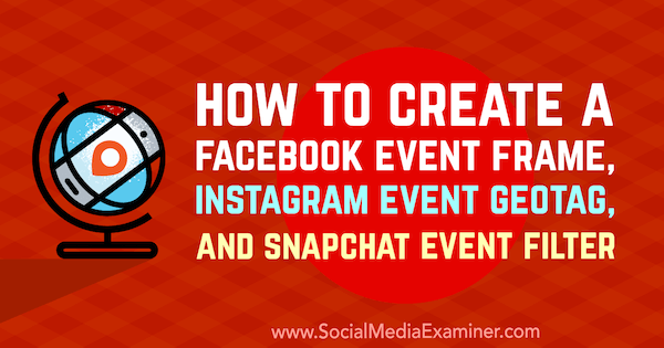 Hvordan lage en Facebook Event Frame, Instagram Event GeoTag og Snapchat Event Filter av Kristi Hines på Social Media Examiner.
