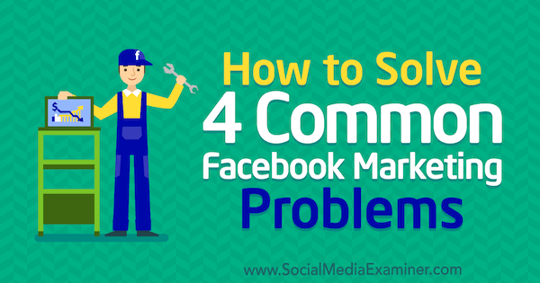 Hvordan løse 4 vanlige Facebook-markedsføringsproblemer av Megan Andrew på Social Media Examiner.