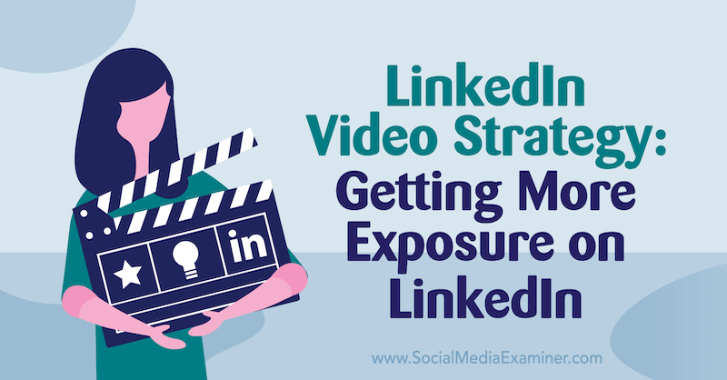 LinkedIn Video Strategy: Få mer eksponering på LinkedIn: Social Media Examiner