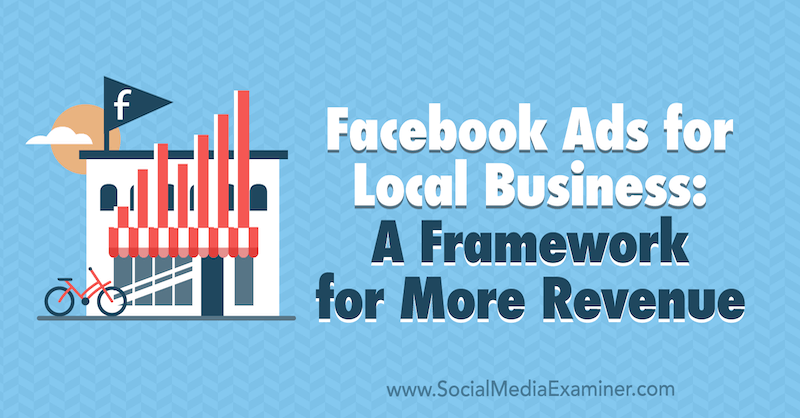 Facebook-annonser for lokale bedrifter: Et rammeverk for mer inntekter av Allie Bloyd på Social Media Examiner.