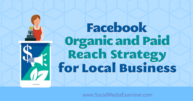 Facebook Organic and Paid Reach Strategy for Local Businesses av Allie Bloyd på Social Media Examiner.