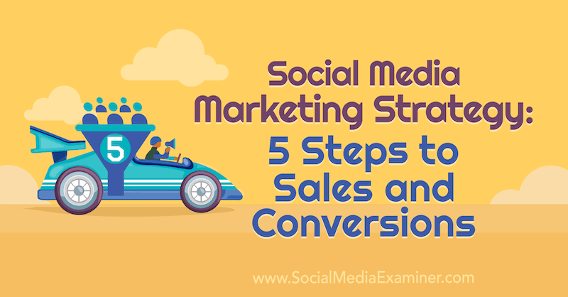 Strategi for markedsføring av sosiale medier: 5 trinn til salg og konverteringer av Dana Malstaff på Social Media Examiner.