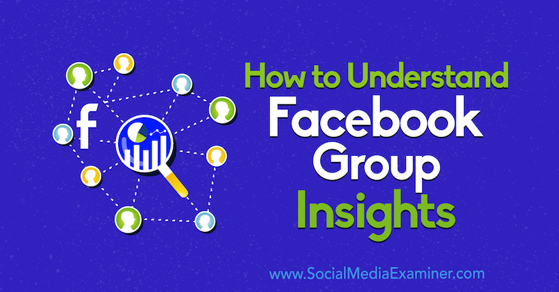 Hvordan forstå Facebook Group Insights av Jessica Campos på Social Media Examiner.
