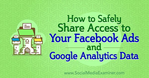 Hvordan du trygt kan dele kontotilgang til Facebook-annonser og Google Analytics-data av Anne Popolizio på Social Media Examiner.