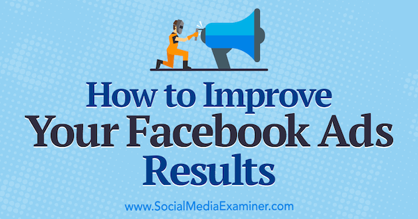 Hvordan du forbedrer resultatene for Facebook-annonser av Megan O'Neill på Social Media Examiner.