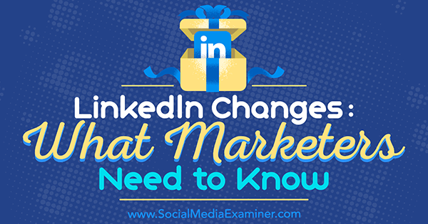 LinkedIn-endringer: Hva markedsførere trenger å vite av Viveka von Rosen på Social Media Examiner.