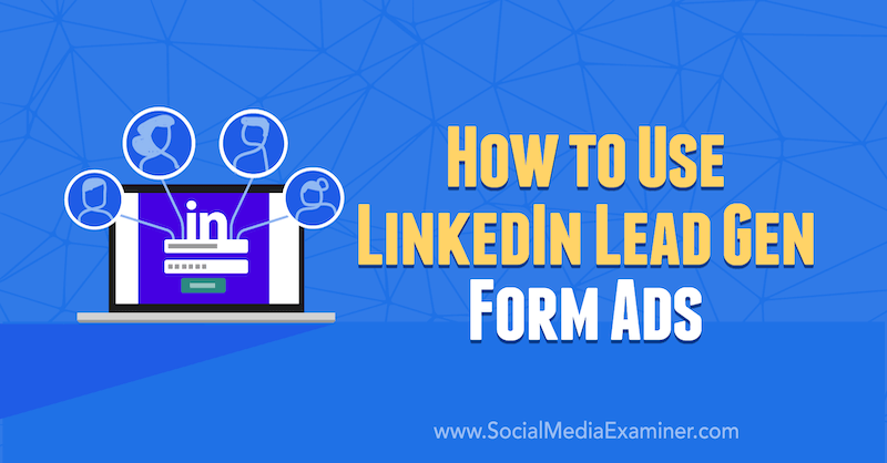 Hvordan bruke LinkedIn Lead Gen Form Ads av AJ Wilcox på Social Media Examiner.
